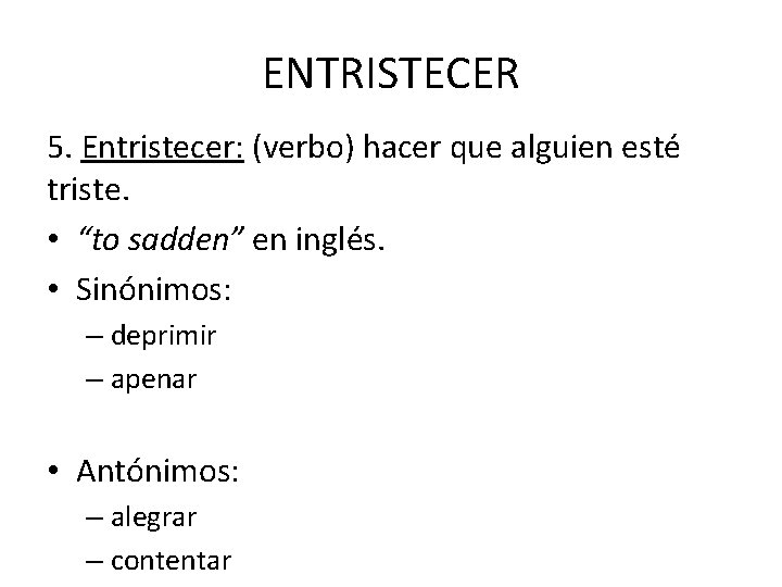 ENTRISTECER 5. Entristecer: (verbo) hacer que alguien esté triste. • “to sadden” en inglés.