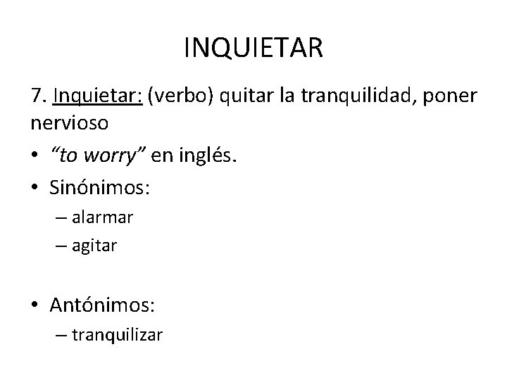 INQUIETAR 7. Inquietar: (verbo) quitar la tranquilidad, poner nervioso • “to worry” en inglés.