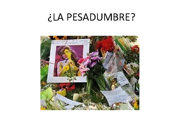 ¿LA PESADUMBRE? 