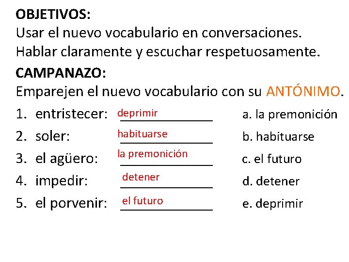OBJETIVOS: Usar el nuevo vocabulario en conversaciones. Hablar claramente y escuchar respetuosamente. CAMPANAZO: Emparejen