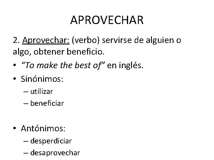 APROVECHAR 2. Aprovechar: (verbo) servirse de alguien o algo, obtener beneficio. • “To make