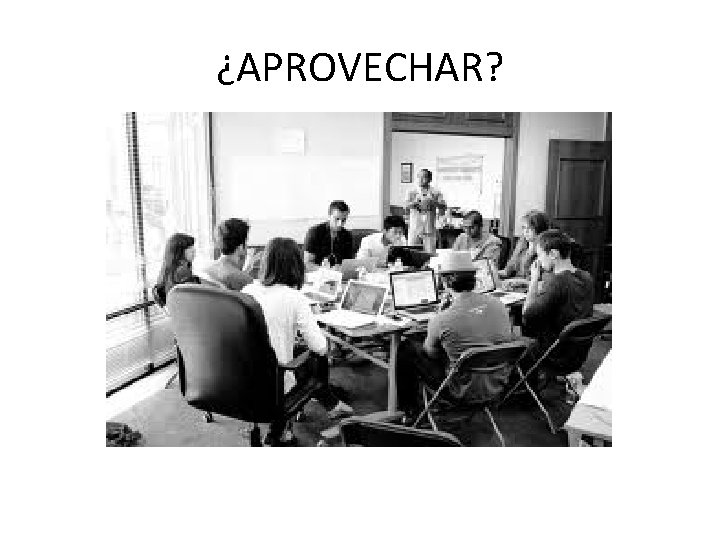 ¿APROVECHAR? 