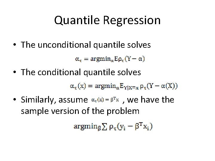 Quantile Regression • The unconditional quantile solves • The conditional quantile solves • Similarly,