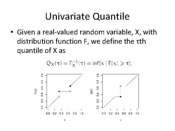 Univariate Quantile • Given a real-valued random variable, X, with distribution function F, we