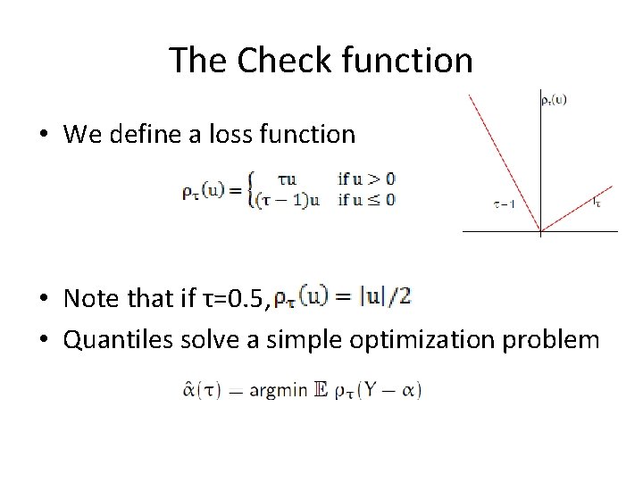 The Check function • We define a loss function • Note that if τ=0.