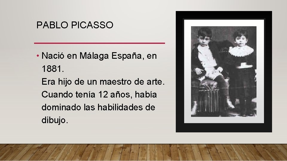 PABLO PICASSO • Nació en Málaga España, en 1881. Era hijo de un maestro