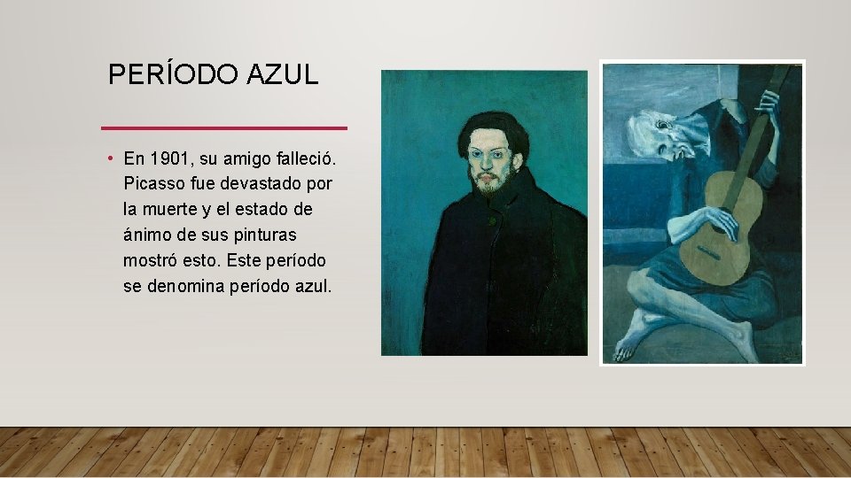 PERÍODO AZUL • En 1901, su amigo falleció. Picasso fue devastado por la muerte