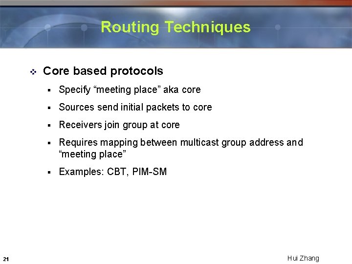 Routing Techniques v 21 Core based protocols § Specify “meeting place” aka core § Routing Techniques v 21 Core based protocols § Specify “meeting place” aka core §