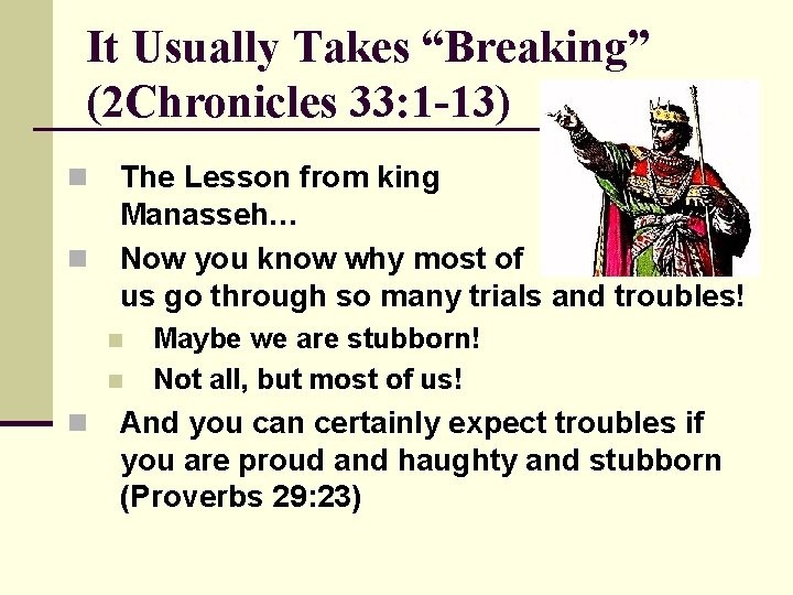 It Usually Takes “Breaking” (2 Chronicles 33: 1 -13) n n The Lesson from