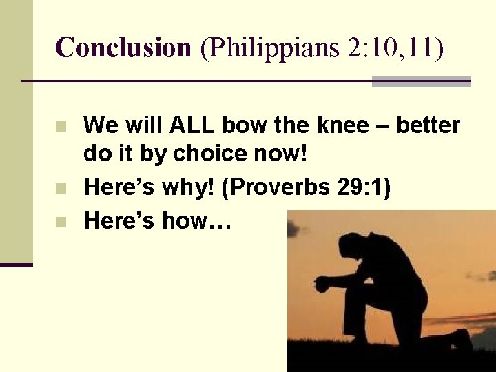 Conclusion (Philippians 2: 10, 11) n n n We will ALL bow the knee