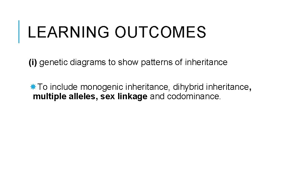 LEARNING OUTCOMES (i) genetic diagrams to show patterns of inheritance To include monogenic inheritance,