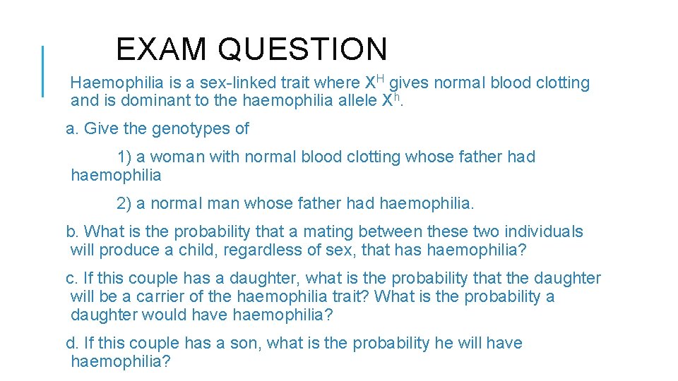 EXAM QUESTION Haemophilia is a sex-linked trait where XH gives normal blood clotting and