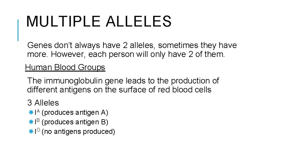 MULTIPLE ALLELES Genes don’t always have 2 alleles, sometimes they have more. However, each