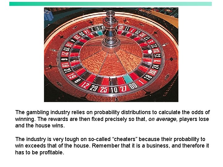 The gambling industry relies on probability distributions to calculate the odds of winning. The