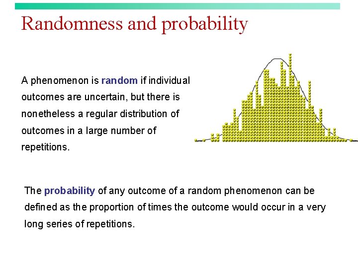 Randomness and probability A phenomenon is random if individual outcomes are uncertain, but there