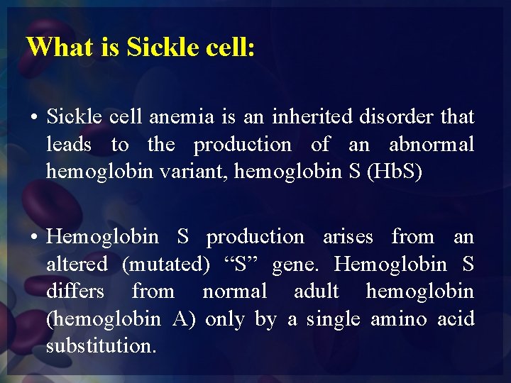 What is Sickle cell: • Sickle cell anemia is an inherited disorder that leads