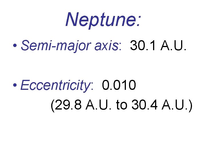 Neptune: • Semi-major axis: 30. 1 A. U. • Eccentricity: 0. 010 (29. 8