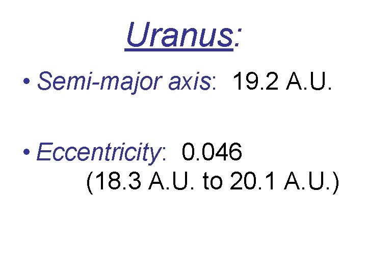 Uranus: • Semi-major axis: 19. 2 A. U. • Eccentricity: 0. 046 (18. 3