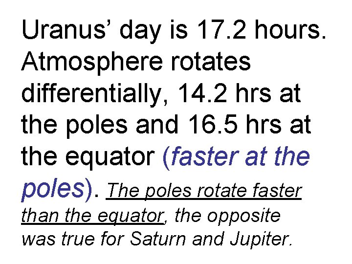 Uranus’ day is 17. 2 hours. Atmosphere rotates differentially, 14. 2 hrs at the