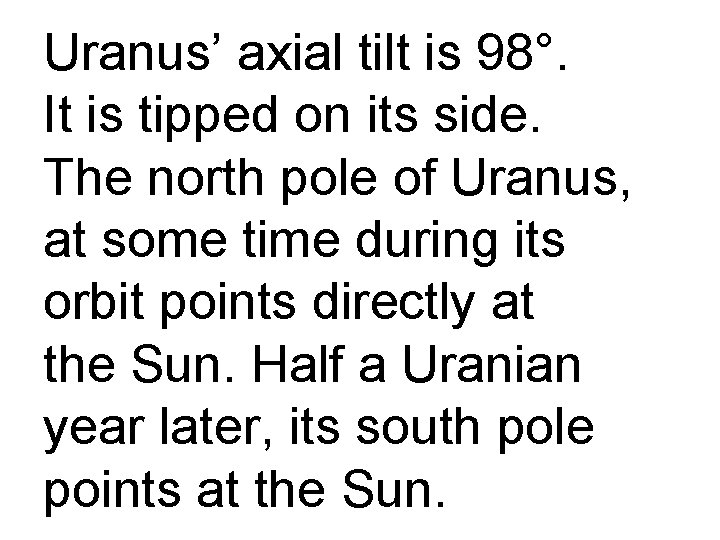 Uranus’ axial tilt is 98°. It is tipped on its side. The north pole