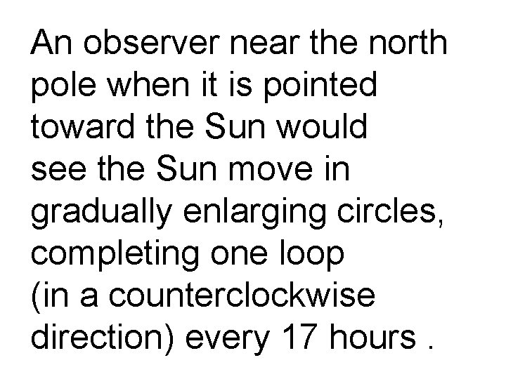 An observer near the north pole when it is pointed toward the Sun would