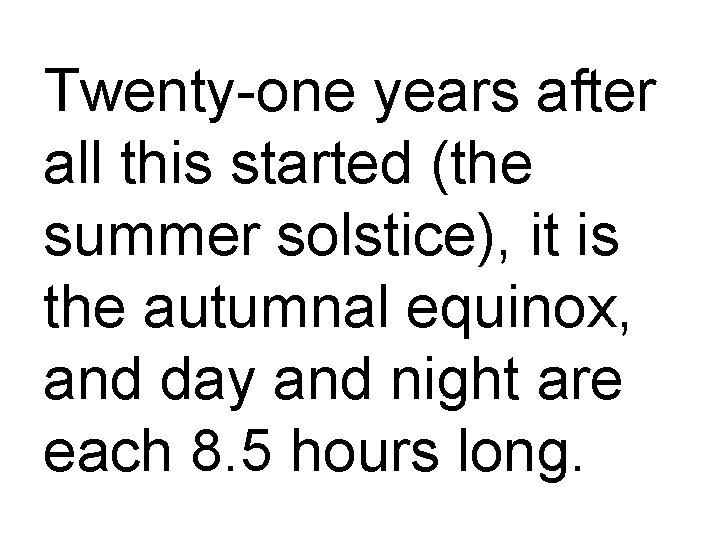 Twenty-one years after all this started (the summer solstice), it is the autumnal equinox,