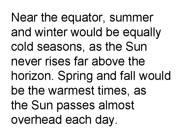 Near the equator, summer and winter would be equally cold seasons, as the Sun