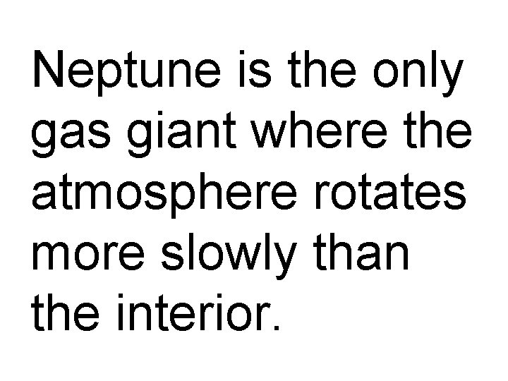 Neptune is the only gas giant where the atmosphere rotates more slowly than the