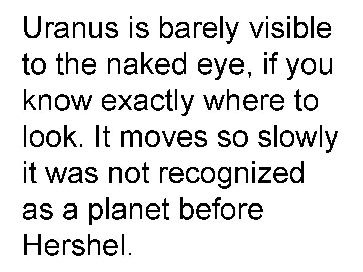 Uranus is barely visible to the naked eye, if you know exactly where to