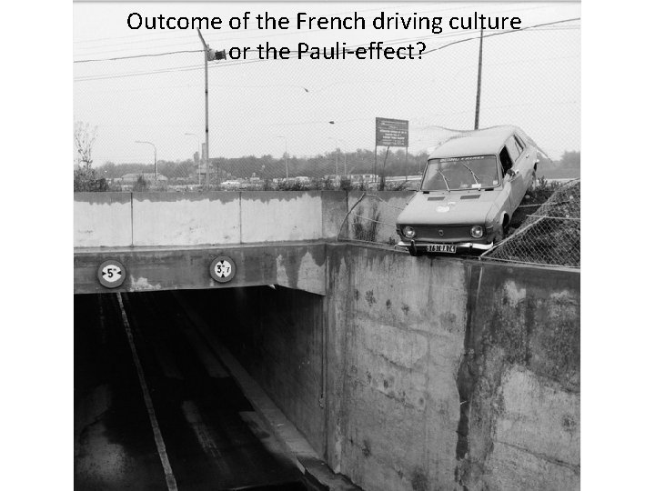 Outcome of the French driving culture or the Pauli-effect? 