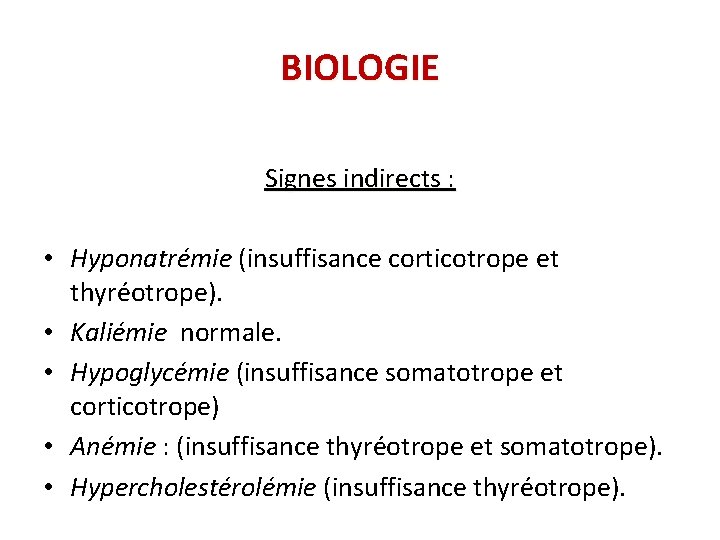 BIOLOGIE Signes indirects : • Hyponatrémie (insuffisance corticotrope et thyréotrope). • Kaliémie normale. •