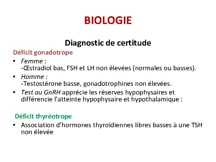 BIOLOGIE Diagnostic de certitude Déficit gonadotrope • Femme : -Œstradiol bas, FSH et LH