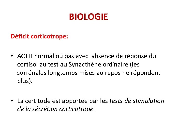 BIOLOGIE Déficit corticotrope: • ACTH normal ou bas avec absence de réponse du cortisol