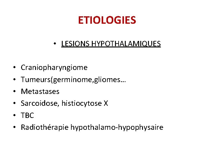 ETIOLOGIES • LESIONS HYPOTHALAMIQUES • • • Craniopharyngiome Tumeurs(germinome, gliomes… Metastases Sarcoidose, histiocytose X