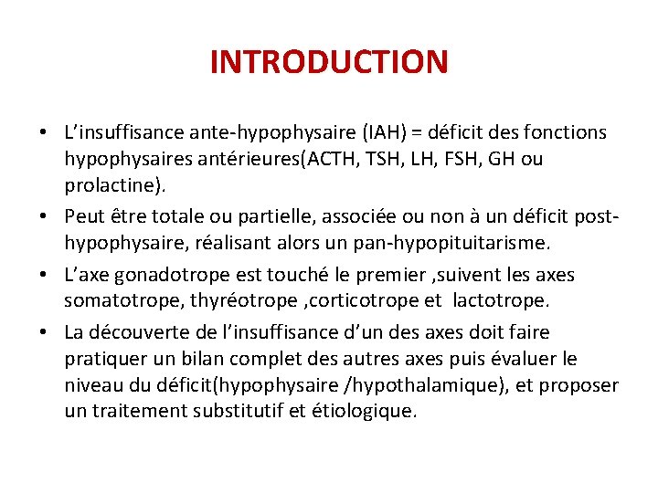 INTRODUCTION • L’insuffisance ante-hypophysaire (IAH) = déficit des fonctions hypophysaires antérieures(ACTH, TSH, LH, FSH,