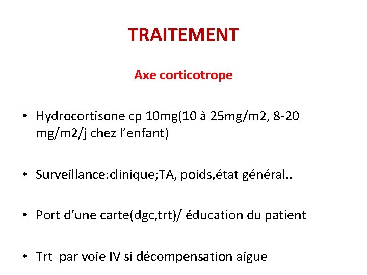 TRAITEMENT Axe corticotrope • Hydrocortisone cp 10 mg(10 à 25 mg/m 2, 8 -20