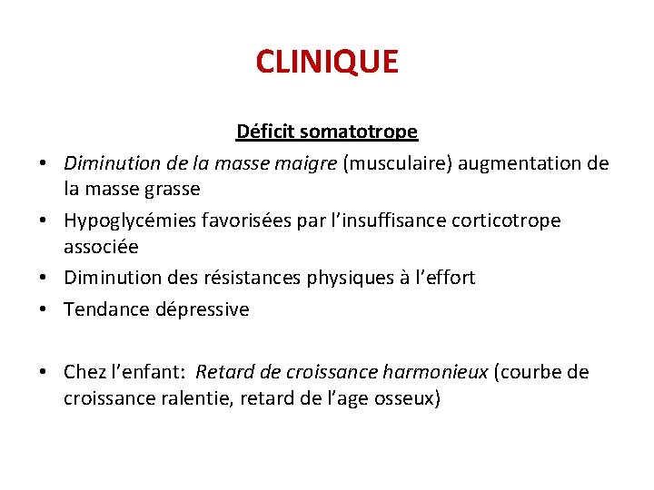 CLINIQUE • • Déficit somatotrope Diminution de la masse maigre (musculaire) augmentation de la