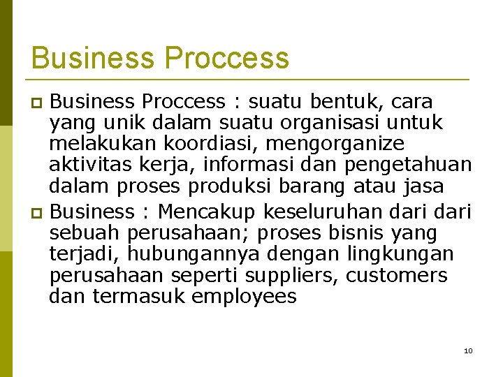 Business Proccess : suatu bentuk, cara yang unik dalam suatu organisasi untuk melakukan koordiasi,