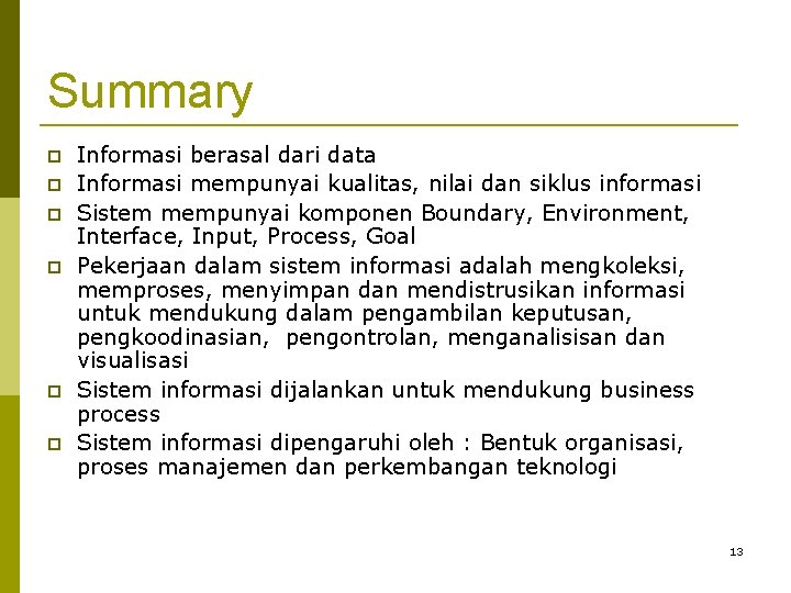 Summary Informasi berasal dari data Informasi mempunyai kualitas, nilai dan siklus informasi Sistem mempunyai