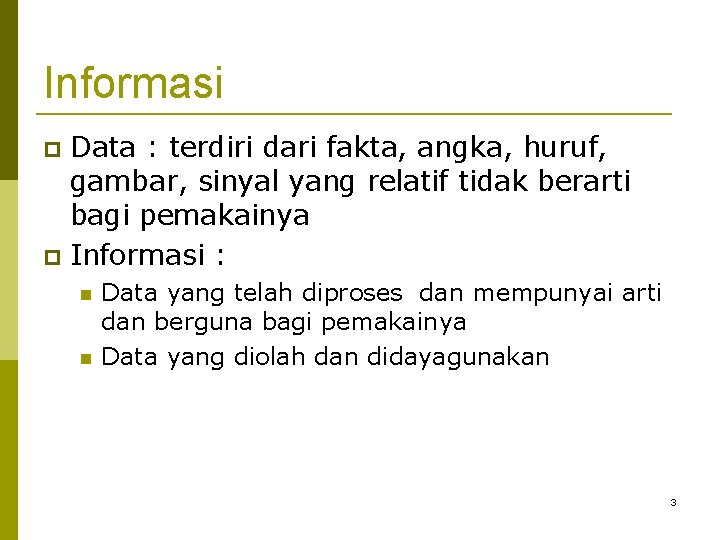 Informasi Data : terdiri dari fakta, angka, huruf, gambar, sinyal yang relatif tidak berarti