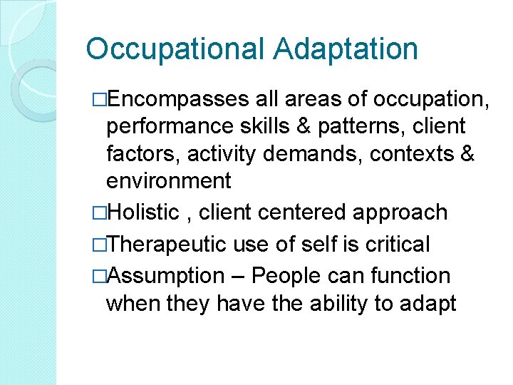 Occupational Adaptation �Encompasses all areas of occupation, performance skills & patterns, client factors, activity Occupational Adaptation �Encompasses all areas of occupation, performance skills & patterns, client factors, activity