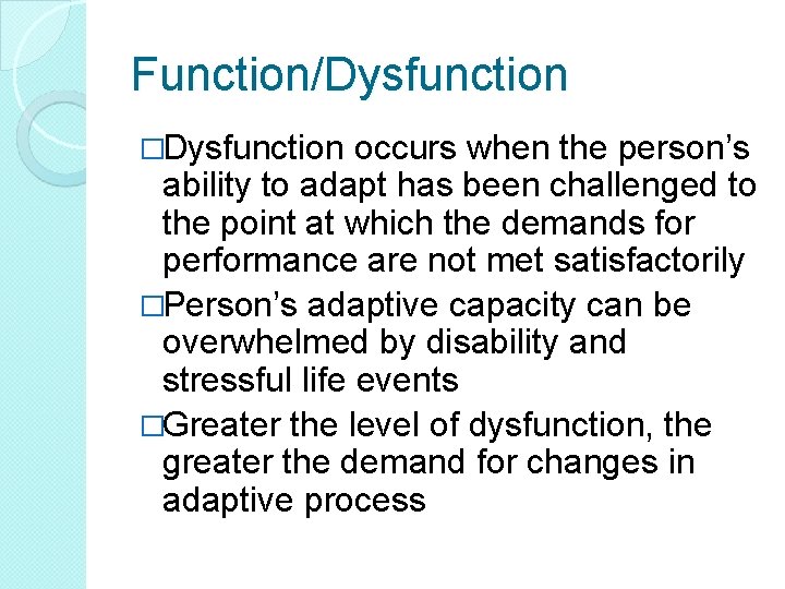 Function/Dysfunction �Dysfunction occurs when the person’s ability to adapt has been challenged to the Function/Dysfunction �Dysfunction occurs when the person’s ability to adapt has been challenged to the