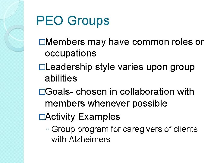 PEO Groups �Members may have common roles or occupations �Leadership style varies upon group PEO Groups �Members may have common roles or occupations �Leadership style varies upon group