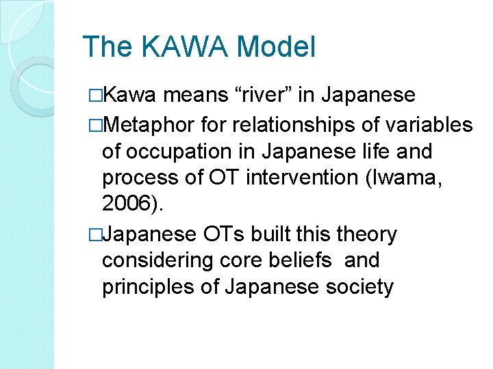 The KAWA Model �Kawa means “river” in Japanese �Metaphor for relationships of variables of The KAWA Model �Kawa means “river” in Japanese �Metaphor for relationships of variables of