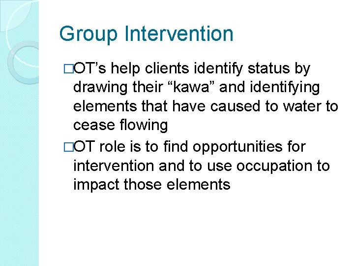 Group Intervention �OT’s help clients identify status by drawing their “kawa” and identifying elements Group Intervention �OT’s help clients identify status by drawing their “kawa” and identifying elements