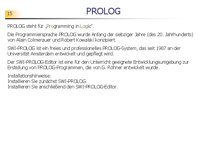 15 PROLOG steht für „Programming in Logic“. Die Programmiersprache PROLOG wurde Anfang der siebziger