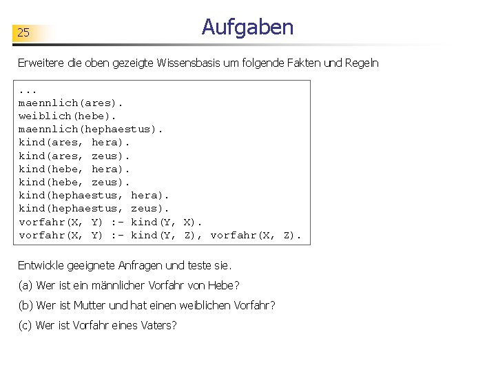 25 Aufgaben Erweitere die oben gezeigte Wissensbasis um folgende Fakten und Regeln. . .