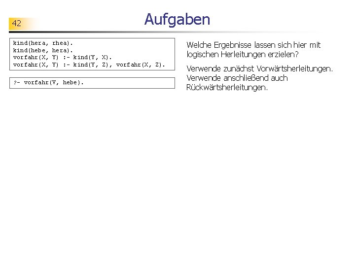 Aufgaben 42 kind(hera, kind(hebe, vorfahr(X, rhea). hera). Y) : - kind(Y, X). Y) :