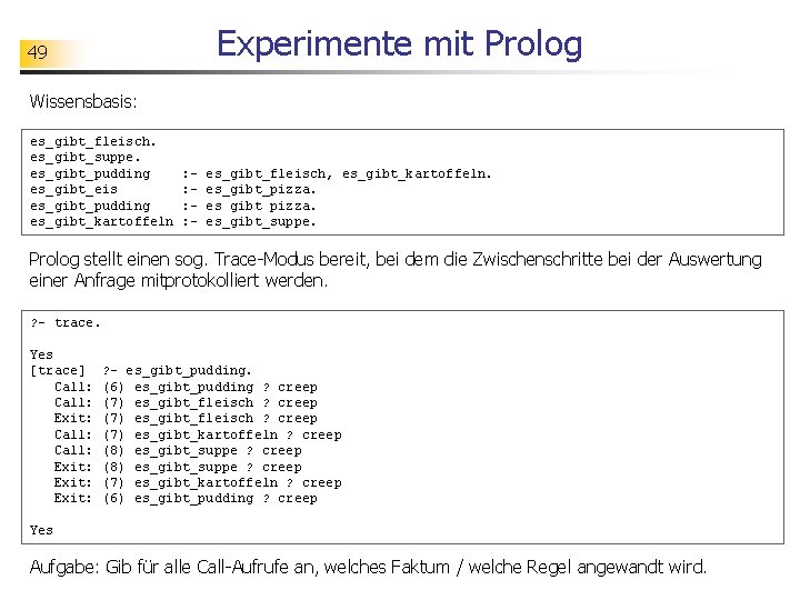 Experimente mit Prolog 49 Wissensbasis: es_gibt_fleisch. es_gibt_suppe. es_gibt_pudding es_gibt_eis es_gibt_pudding es_gibt_kartoffeln : : -