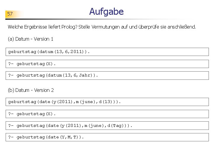 57 Aufgabe Welche Ergebnisse liefert Prolog? Stelle Vermutungen auf und überprüfe sie anschließend. (a)